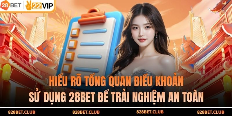 Hiểu rõ tổng quan điều khoản sử dụng 28BET để trải nghiệm an toàn