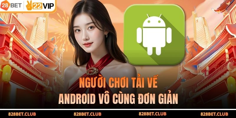 Người chơi tải về Android vô cùng đơn giản