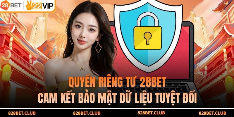 Quyền Riêng Tư 28BET – Cam Kết Bảo Mật Dữ Liệu Tuyệt Đối