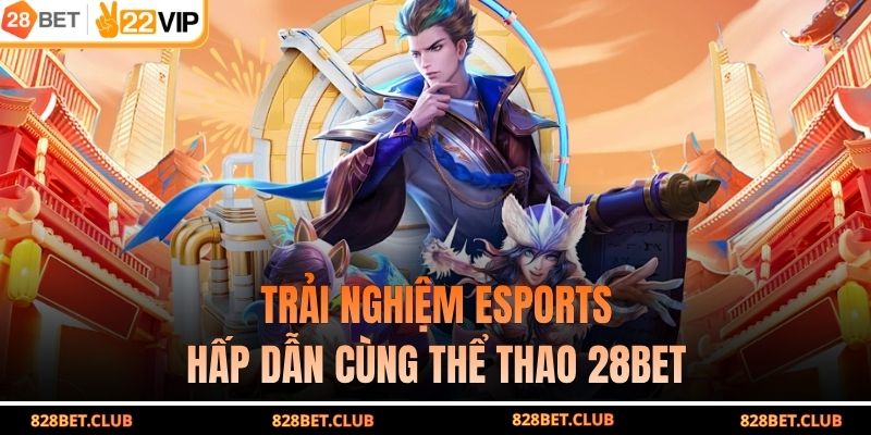 Trải nghiệm eSports hấp dẫn cùng thể thao 28BET