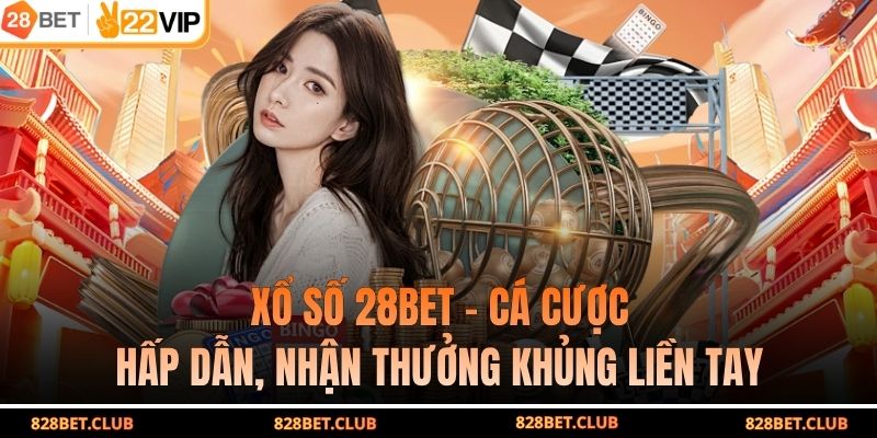 Xổ Số 28BET - Cá Cược Hấp Dẫn, Nhận Thưởng Khủng Liền Tay