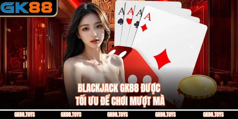 Blackjack GK88 được tối ưu để chơi mượt mà