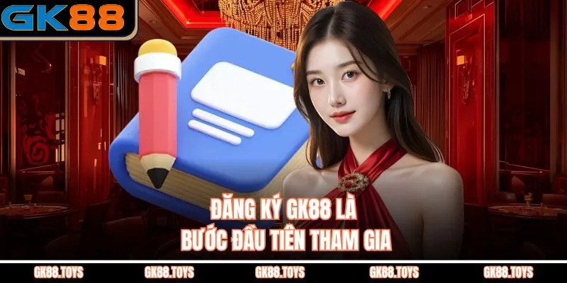 Đăng Ký GK88 là bước đầu tiên tham gia