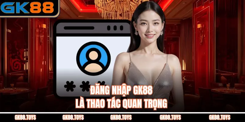 Đăng Nhập GK88 là bước đầu để tham gia