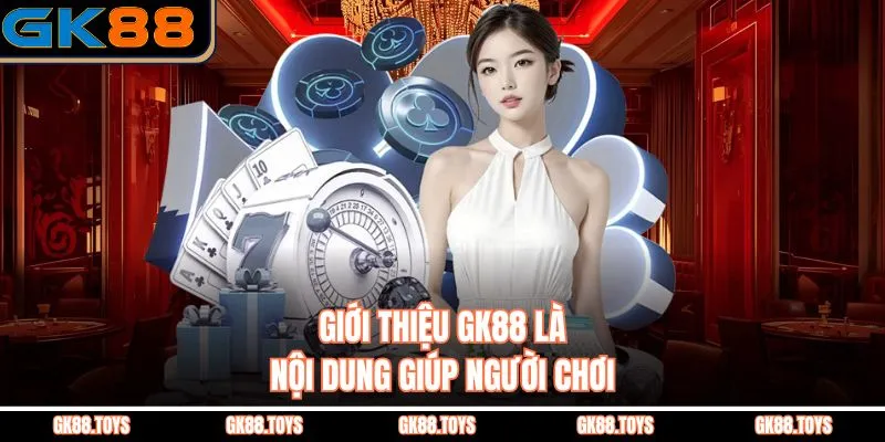 Giới Thiệu GK88 là nội dung giúp người chơi 