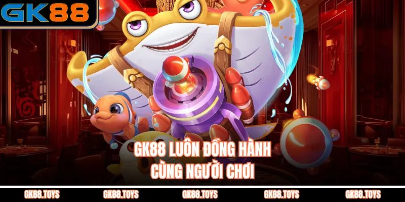 GK88 luôn đồng hành cùng người chơi 