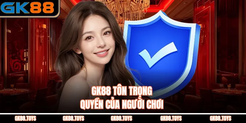 GK88 tôn trọng quyền của người chơi 