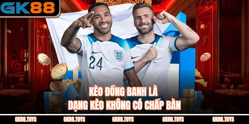 Kèo đồng banh là dạng kèo không có chấp bàn