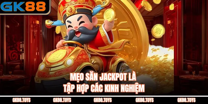 Mẹo Săn Jackpot là tập hợp các kinh nghiệm