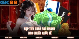 Nạp Tiền Gk88 Bao Nhanh Bao Chuẩn Quốc Tế